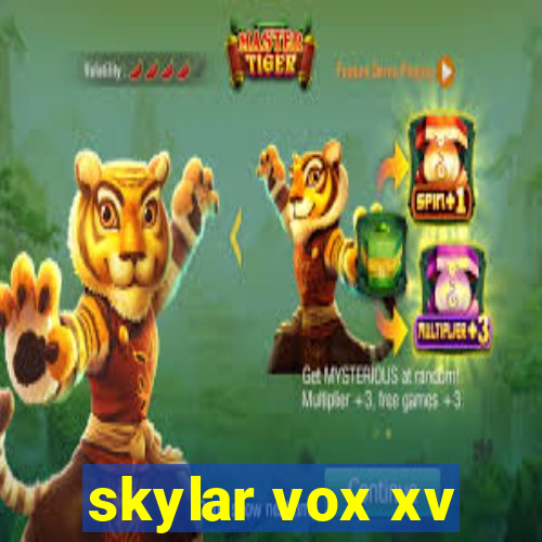 skylar vox xv